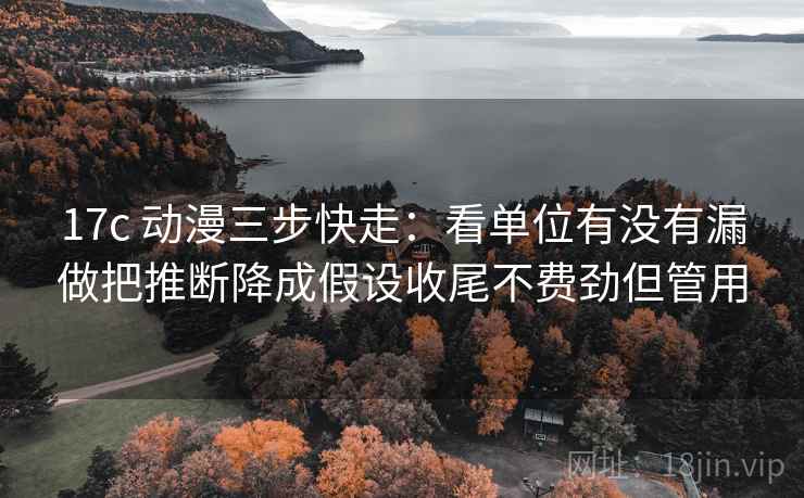 17c 动漫三步快走：看单位有没有漏做把推断降成假设收尾不费劲但管用